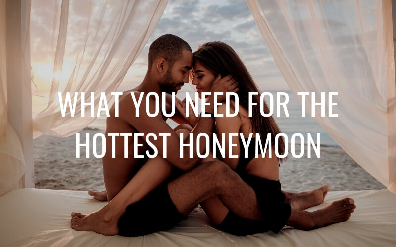 What You Need For the Hottest Honeymoon