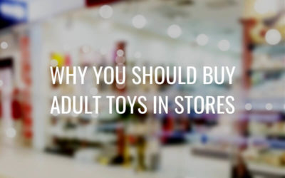 Why You Should Buy Adult Toys In Stores